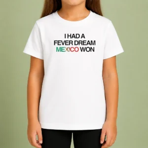 Original I Had A Fever Dream Mexico Won Football Kids T-Shirt