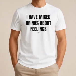 Original Premium I Have Mixed Drinks About Feelings t shirt in black, featuring bold white text on front