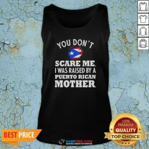 Hot You Don'T Scare Me I Was Raised By A Puerto Rican Mother Tank Top optimized for comfort and style
