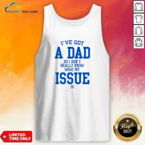Awesome I'Ve Got A Dad So I Don'T Really Know What My Issue Is Tank Top