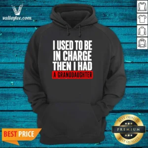 Original I Used To Be In Charge Then I Had A Granddaughter Hoodie