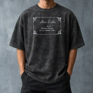 Pretty Here I Am Just As Charming And Sexy As You Dreamed ID Be Washed T-Shirt