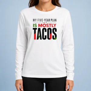 Good Nice My Five Year Plan Is Mostly Tacos Long Sleeve Shirt