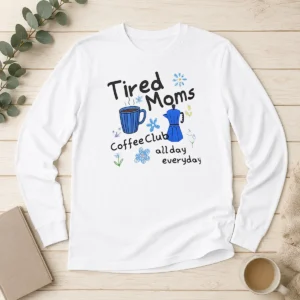 Top Tired Moms Coffee Club All Day Everyday Long Sleeve Shirt
