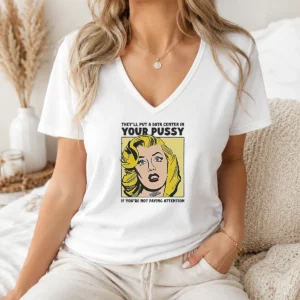 Awesome They'Ll Put A Data Center In Your Pussy If You Arent Paying Attention V Neck Shirt in black with short sleeves