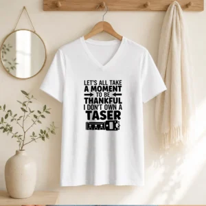 Pretty Let'S All Take A Moment To Be Thankful I Don'T Own A Taser Shirt - Image 7