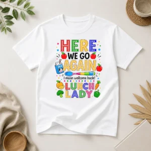 Funny Top Here We Go Again I Mean Welcome Back Lunch Lady
