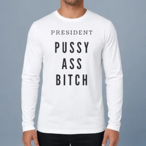 Official President Pussy Ass Bitch Long Sleeve Shirt in black, featuring bold white text on front, displayed on a flat lay with folded sleeves