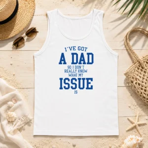 Hot Top I'Ve Got A Dad So I Don'T Really Know What My Issue Is Tank Top