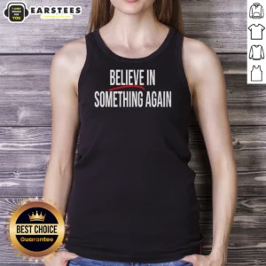 Nice Believe In Something Again Tank Top