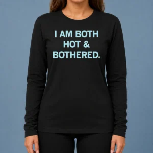 Hot Pretty I Am Both Hot & Bothered Slogan Funny Long Sleeve Shirt