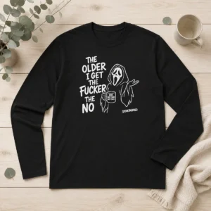 Happy Awesome The Older I Get The Fucker The No Ghost Face Nope Not Today Not Ever Long Sleeve Shirt