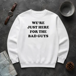 Original We'Re Just Here For The Bad Guys Quote Sweater