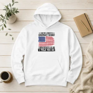 Top Nice I Am No Longer A Conspiracy Theorist I Now Identify As An I Told You So hoodie in black with bold white text