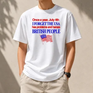 Awesome Top July 4th I Forget USA Has Problems And Harass British People Shirt