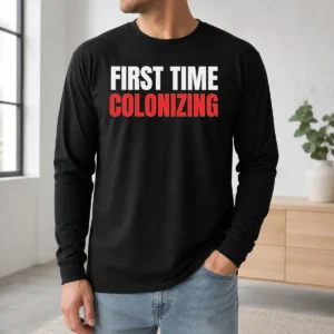 Awesome Original First Time Colonizing Long Sleeve Shirt