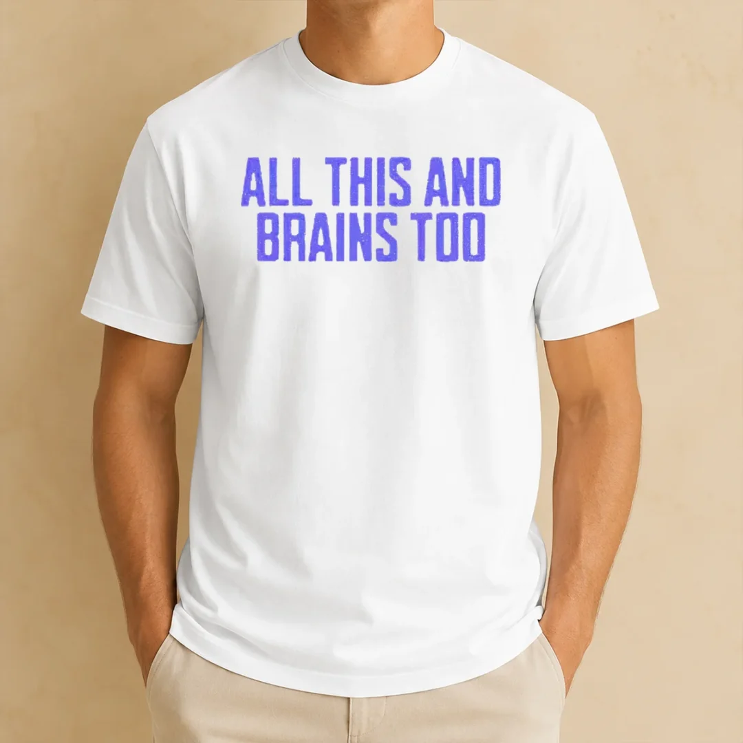 funny-all-this-and-brains-too-t-shirt-1 Funny All This And Brains Too