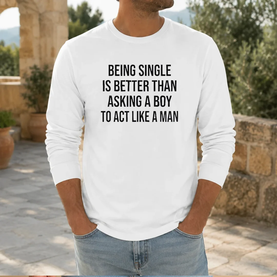 funny-being-single-is-better-than-asking-a-boy-to-act-like-a-man-long-sleeve-shirt Funny Being Single Is Better Than Asking A Boy To Act Like A Man Long Sleeve Shirt