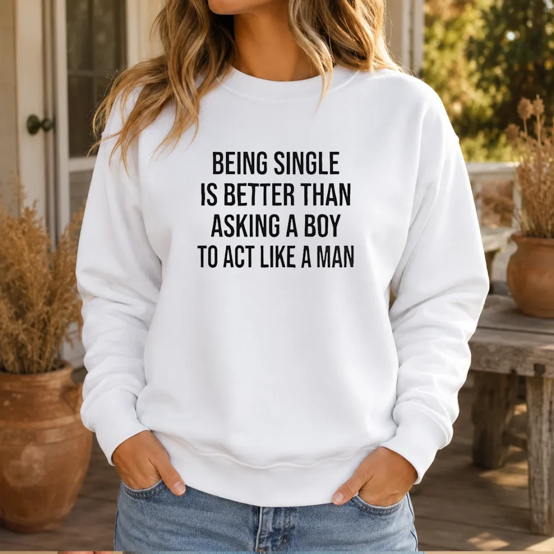 funny-being-single-is-better-than-asking-a-boy-to-act-like-a-man-sweater Funny Being Single Is Better Than Asking A Boy To Act Like A Man Sweater