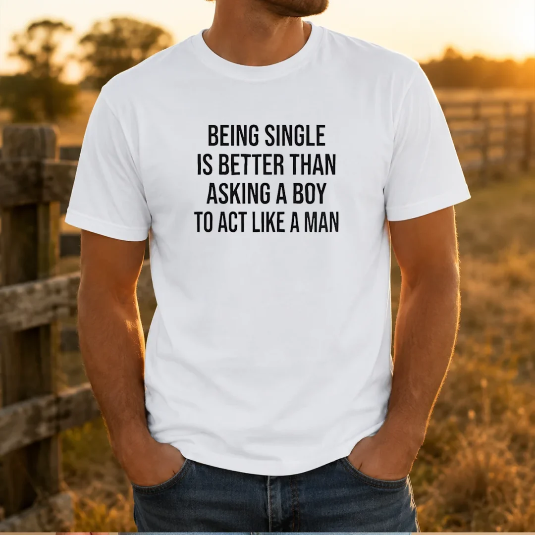 funny-being-single-is-better-than-asking-a-boy-to-act-like-a-man-t-shirt Funny Being Single Is Better Than Asking A Boy To Act Like A Man