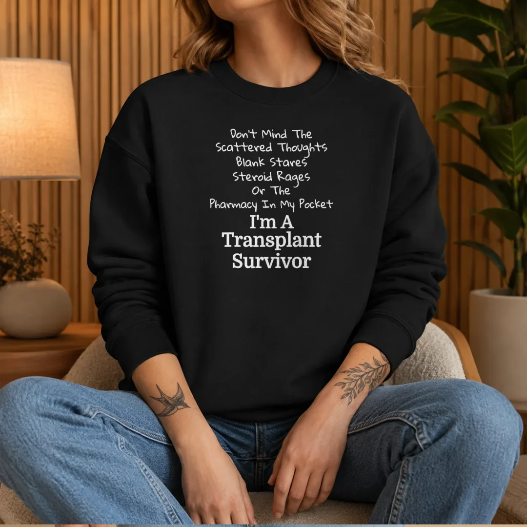 funny-don-t-mind-the-scattered-thoughts-blank-stares-steroid-rages-or-the-pharmacy-in-my-pocket-i-m-a-5 Funny Don'T Mind The Scattered Thoughts Blank Stares Steroid Rages Or The Pharmacy In My Pocket I'M A Transplant Survivor Sweater