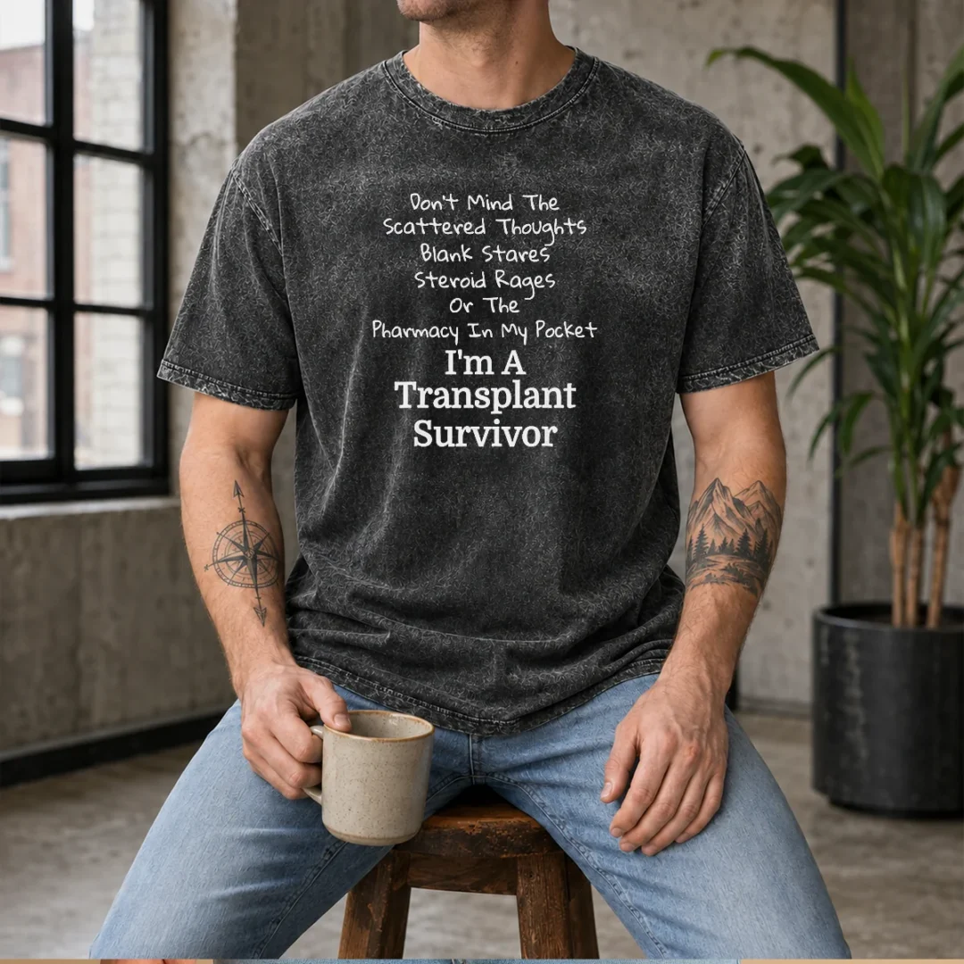 funny-don-t-mind-the-scattered-thoughts-blank-stares-steroid-rages-or-the-pharmacy-in-my-pocket-i-m-a-9 Funny Don'T Mind The Scattered Thoughts Blank Stares Steroid Rages Or The Pharmacy In My Pocket I'M A Transplant Survivor Washed T-Shirt