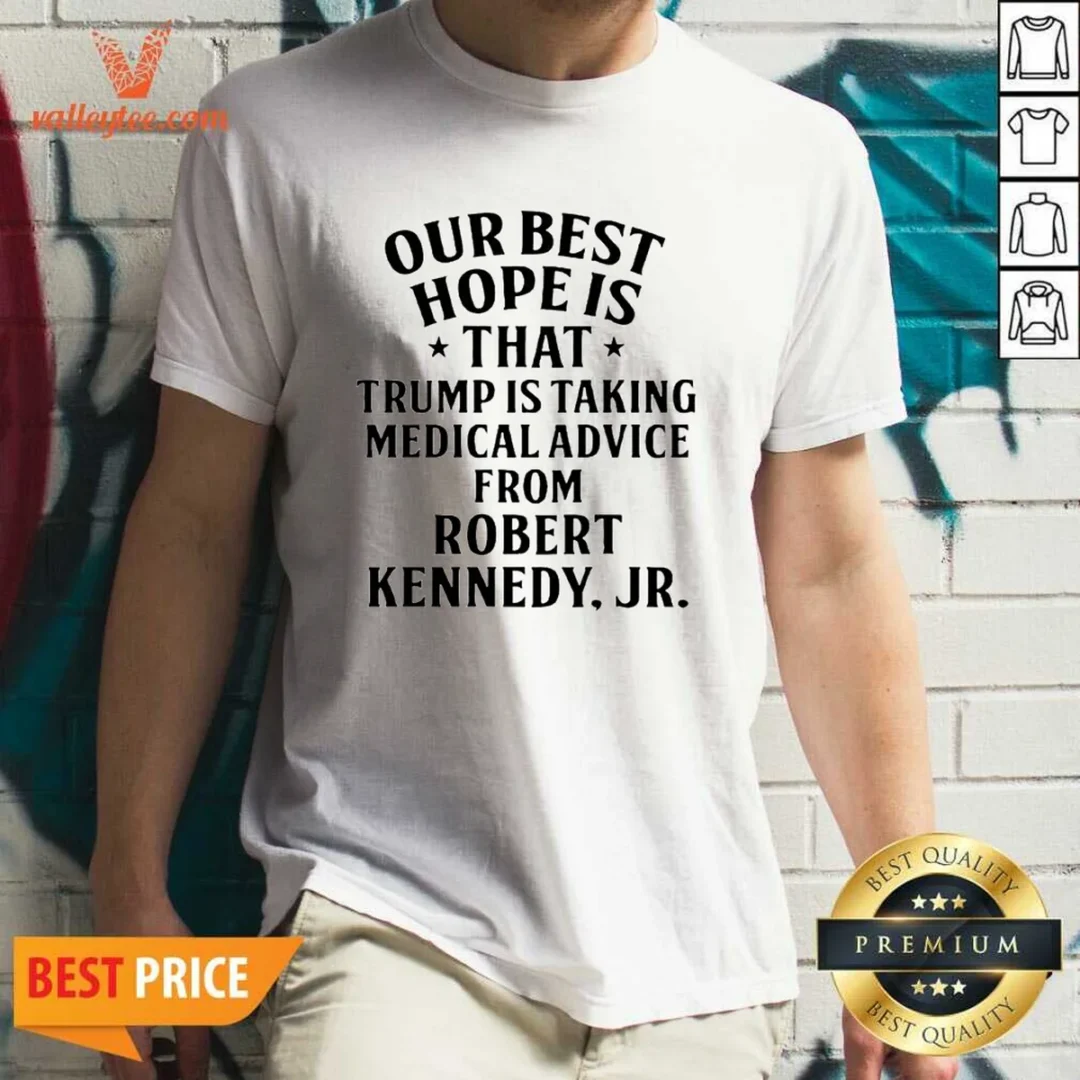 funny-donald-trump-robert-kennedy-jr-our-best-hope-is-that-trump-is-taking-medical-advice-shirt-1 Funny Donald Trump Robert Kennedy Jr Our Best Hope Is That Trump Is Taking Medical Advice shirt in classic fit, white color