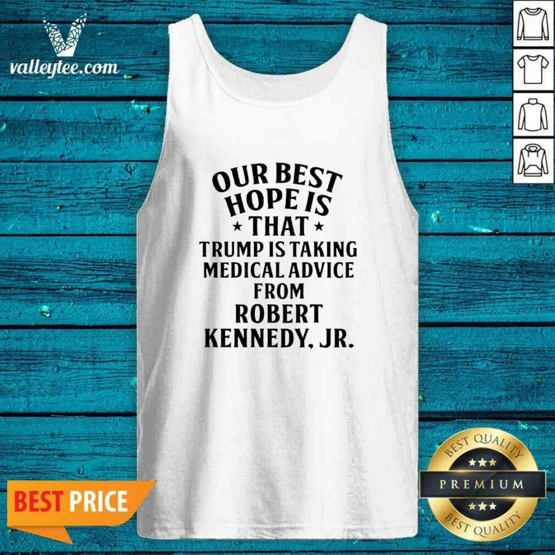 funny-donald-trump-robert-kennedy-jr-our-best-hope-is-that-trump-is-taking-medical-advice-tank-top Funny Donald Trump Robert Kennedy Jr Our Best Hope Is That Trump Is Taking Medical Advice Tank Top