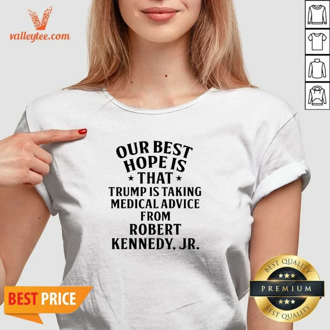 funny-donald-trump-robert-kennedy-jr-our-best-hope-is-that-trump-is-taking-medical-advice-v-neck-shirt Funny Donald Trump Robert Kennedy Jr Our Best Hope Is That Trump Is Taking Medical Advice V-Neck Shirt