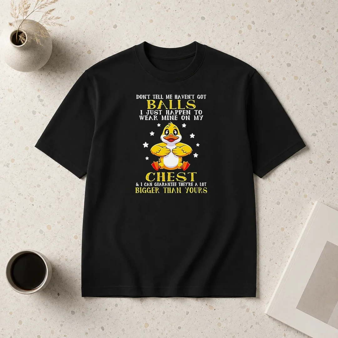 funny-duck-don-t-tell-me-haven-t-got-balls-i-just-happen-to-wear-mine-on-my-chest-t-shirt Funny Duck Don'T Tell Me Haven'T Got Balls I Just Happen To Wear Mine On My Chest