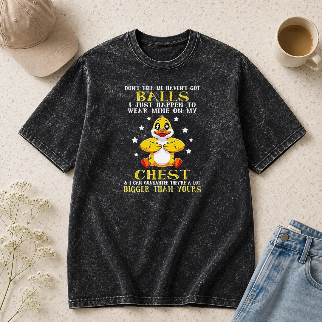 funny-duck-don-t-tell-me-haven-t-got-balls-i-just-happen-to-wear-mine-on-my-chest-washed-t-shirt Funny Duck Don'T Tell Me Haven'T Got Balls I Just Happen To Wear Mine On My Chest Washed T-Shirt