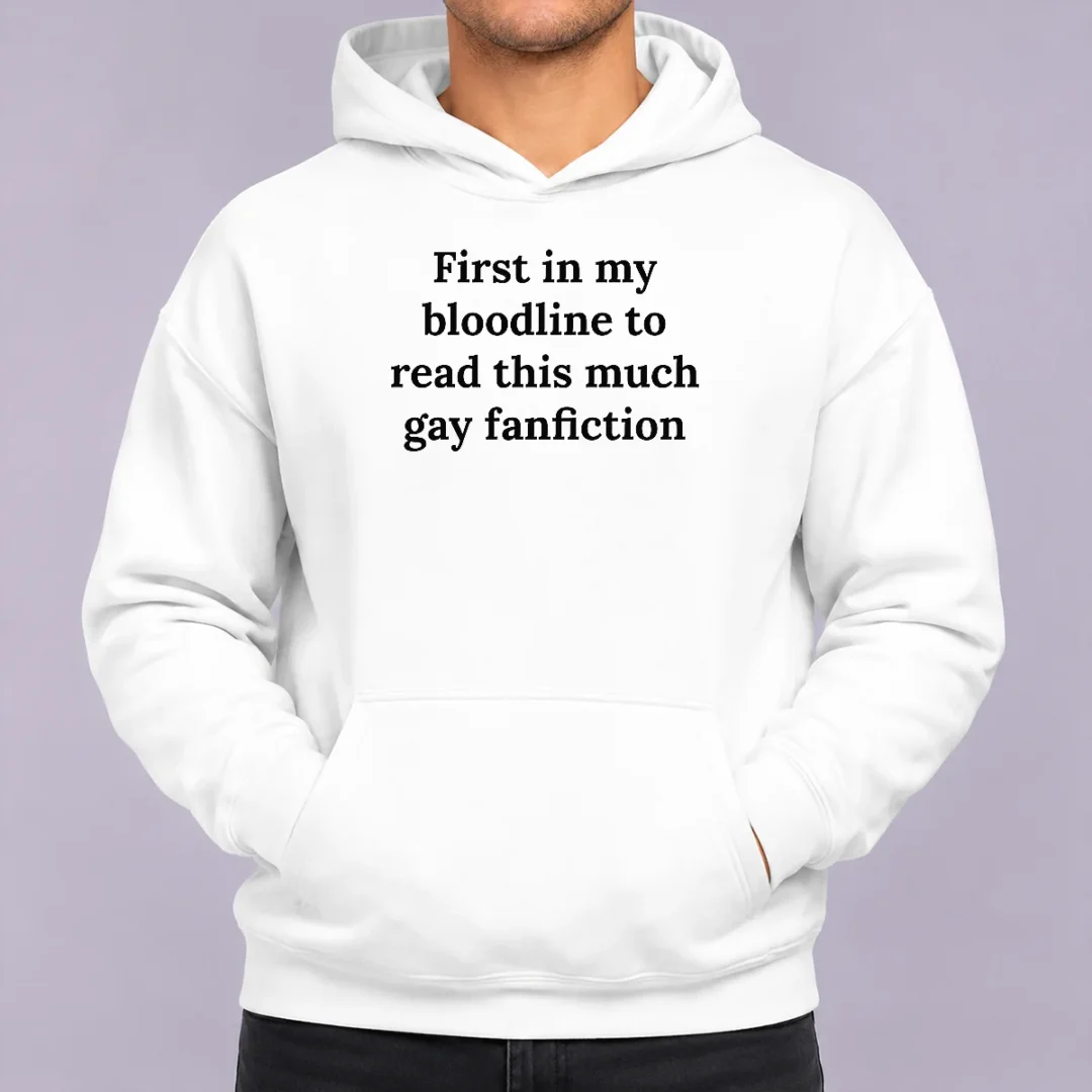 funny-first-in-my-bloodline-to-read-this-much-gay-fanfiction-hoodie Funny First In My Bloodline To Read This Much Gay Fanfiction Hoodie
