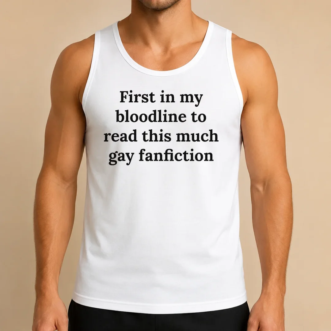 funny-first-in-my-bloodline-to-read-this-much-gay-fanfiction-tank-top Funny First In My Bloodline To Read This Much Gay Fanfiction Shirt - Image 3