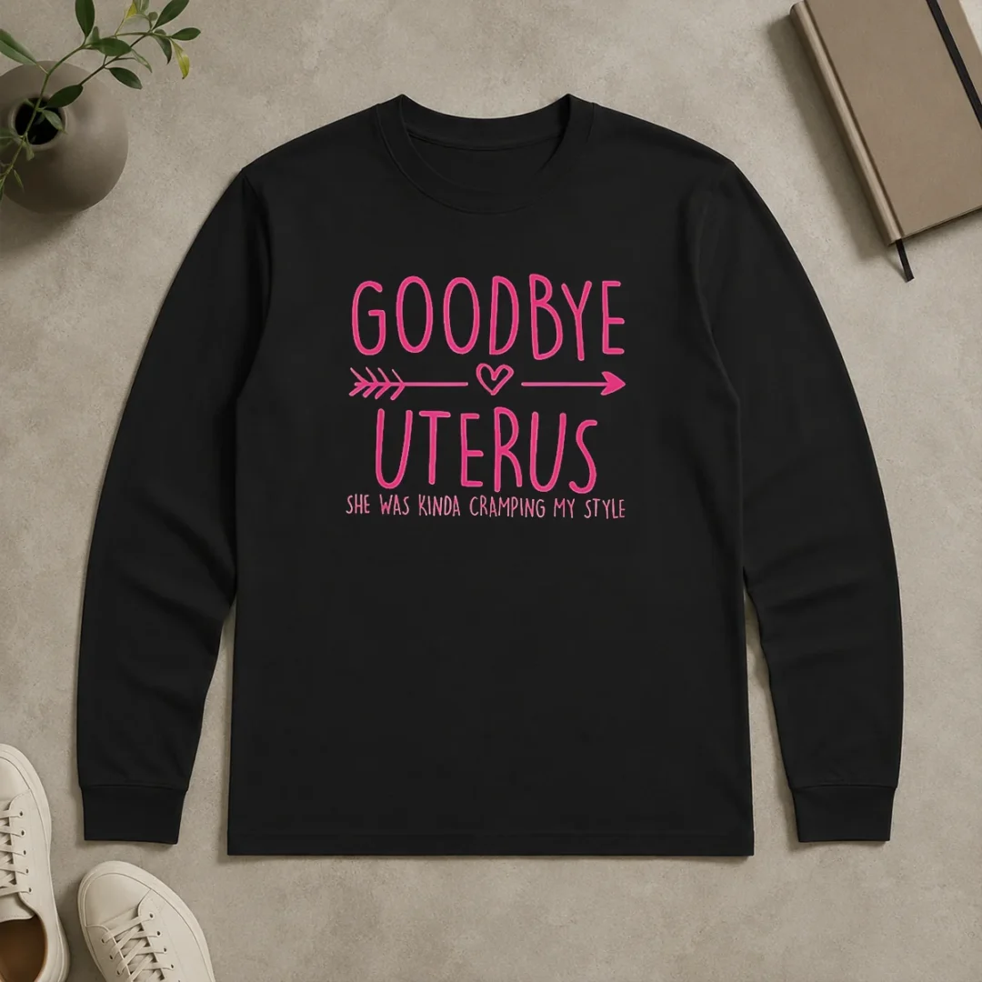 Funny Goodbye Uterus She Was Kinda Cramping My Style Long Sleeve Shirt Funny Goodbye Uterus She Was Kinda Cramping My Style Long Sleeve Shirt