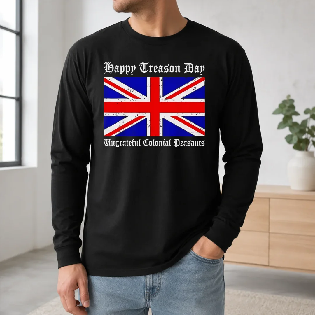Funny Happy Treason Day Ungrateful Colonial Peasants 4th Of July Long Sleeve Shirt Funny Happy Treason Day Ungrateful Colonial Peasants 4th Of July Long Sleeve Shirt