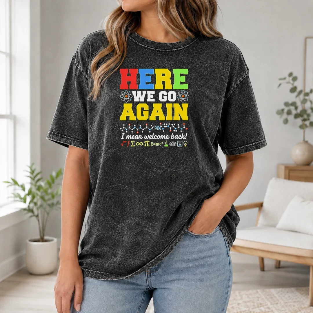 Funny Here We Go Again I Mean Welcome Back Science Teacher Washed T Shirt Funny Here We Go Again I Mean Welcome Back Science Teacher Washed T-Shirt