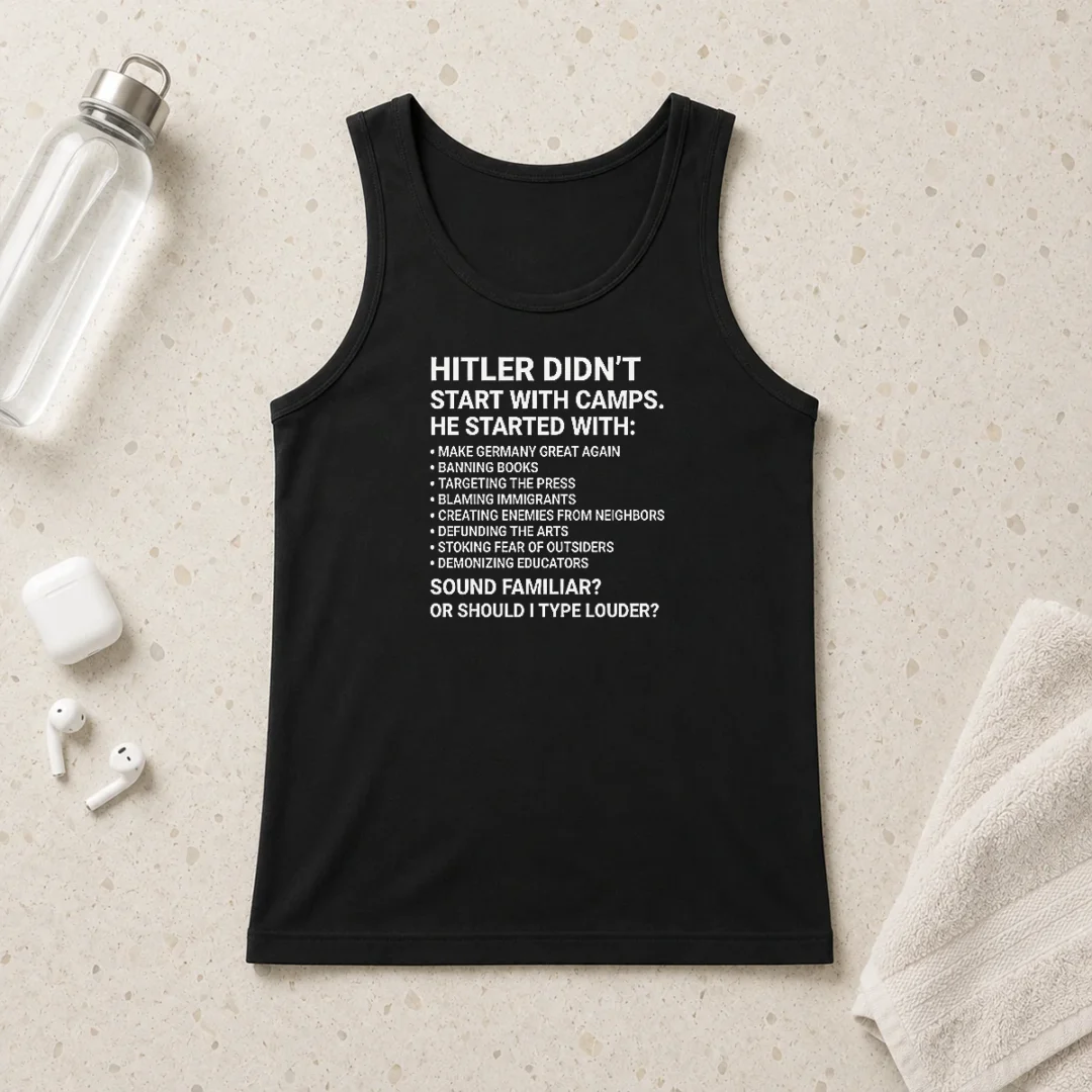 funny-hitler-didn-t-start-with-camps-political-tank-top-2 Funny Hitler Didn'T Start With Camps Political Tank Top