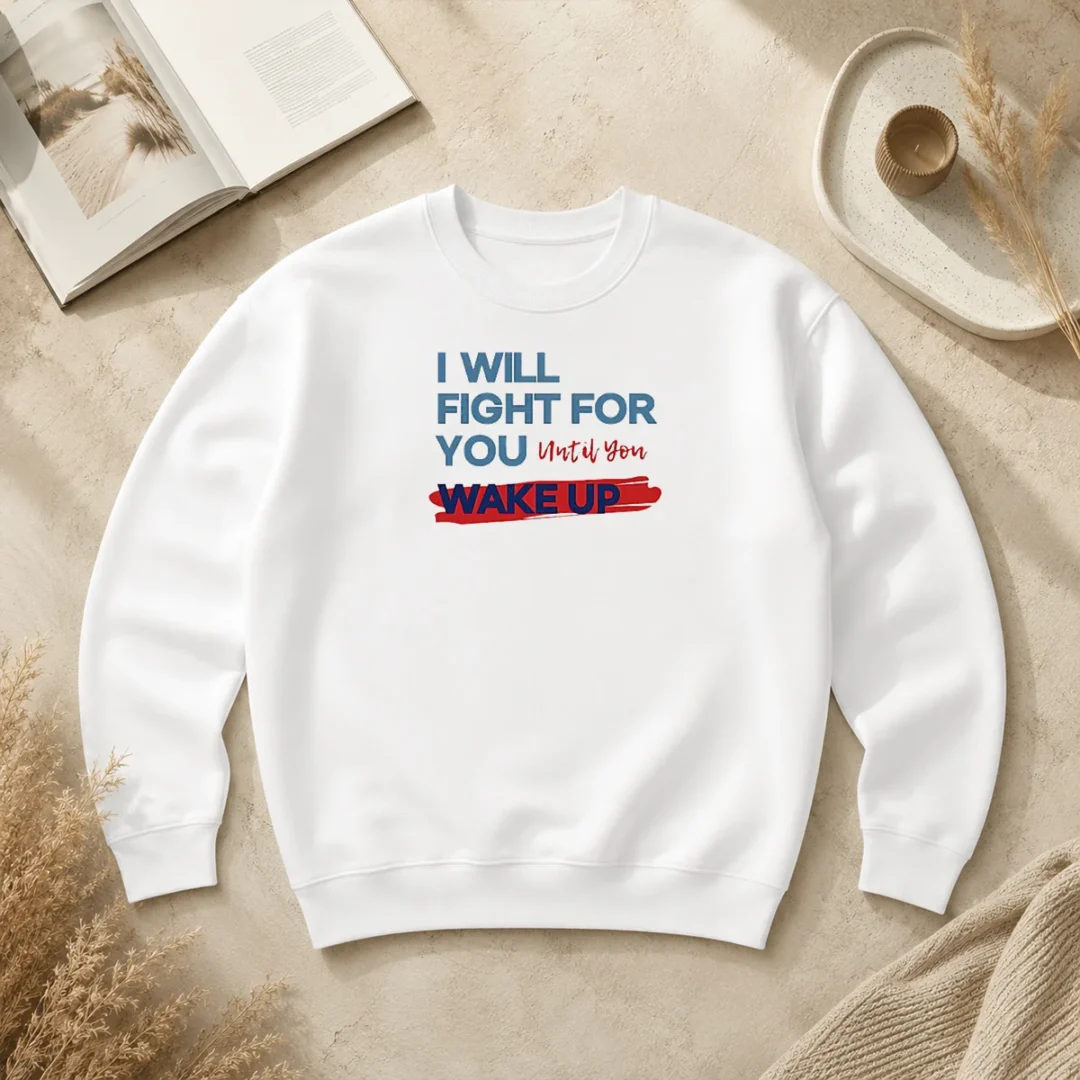 Funny Hot I Will Fight For You Until You Wake Up Political Movement Sweater Funny Hot I Will Fight For You Until You Wake Up Political Movement Sweater