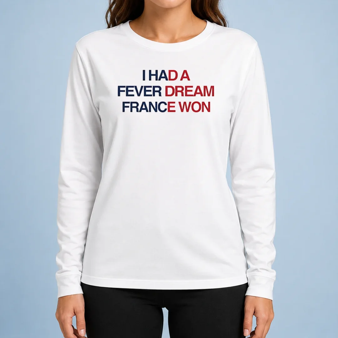 funny-i-had-a-fever-dream-france-won-football-long-sleeve-shirt Funny I Had A Fever Dream France Won Football long sleeve shirt with bold graphic print