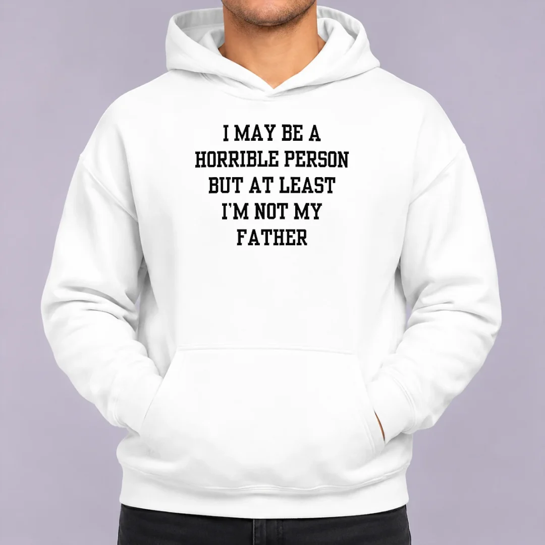 funny-i-may-be-a-horrible-person-but-at-least-i-m-not-my-father-hoodie Funny I May Be A Horrible Person But At Least I'M Not My Father Hoodie