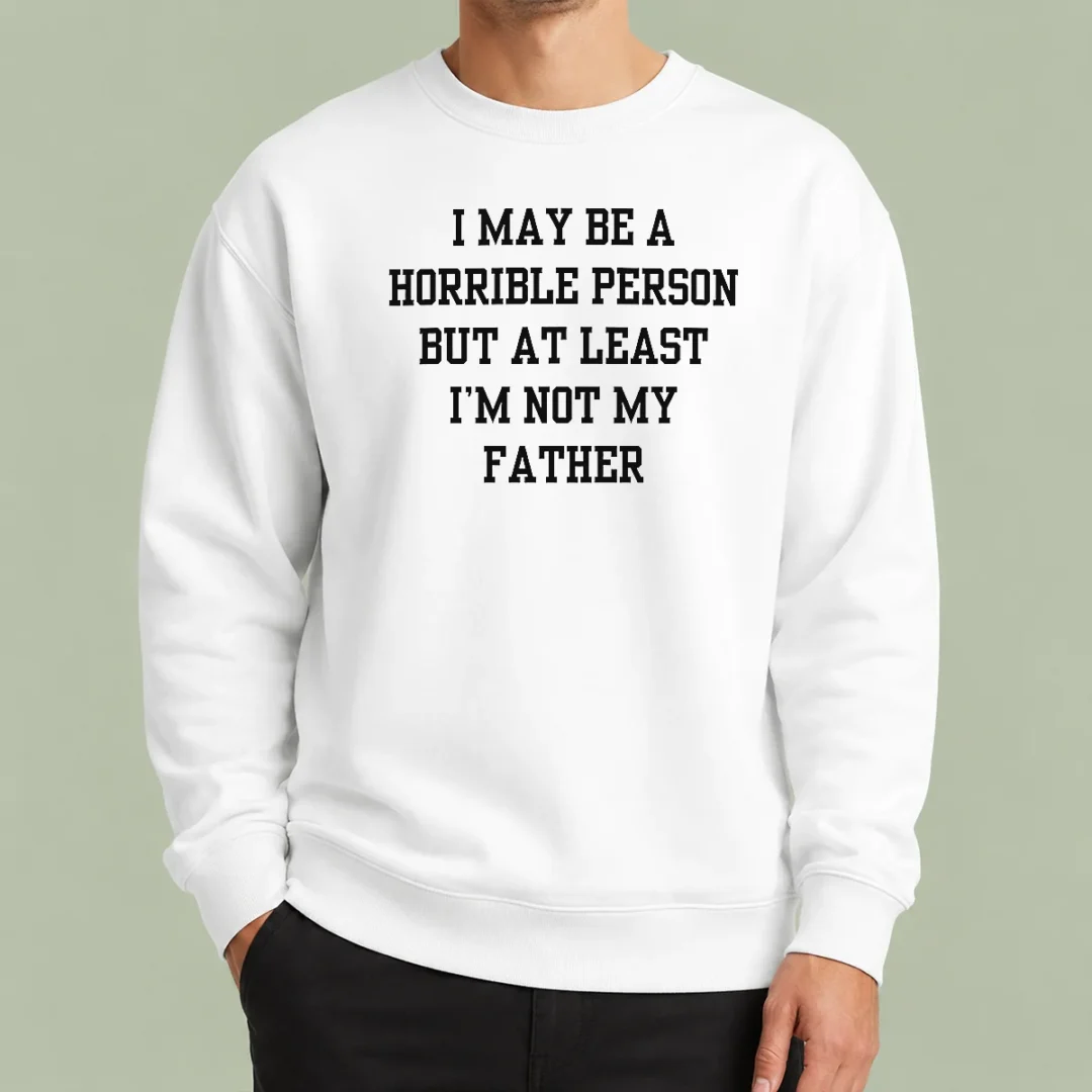 funny-i-may-be-a-horrible-person-but-at-least-i-m-not-my-father-sweater Funny I May Be A Horrible Person But At Least I'M Not My Father Sweater