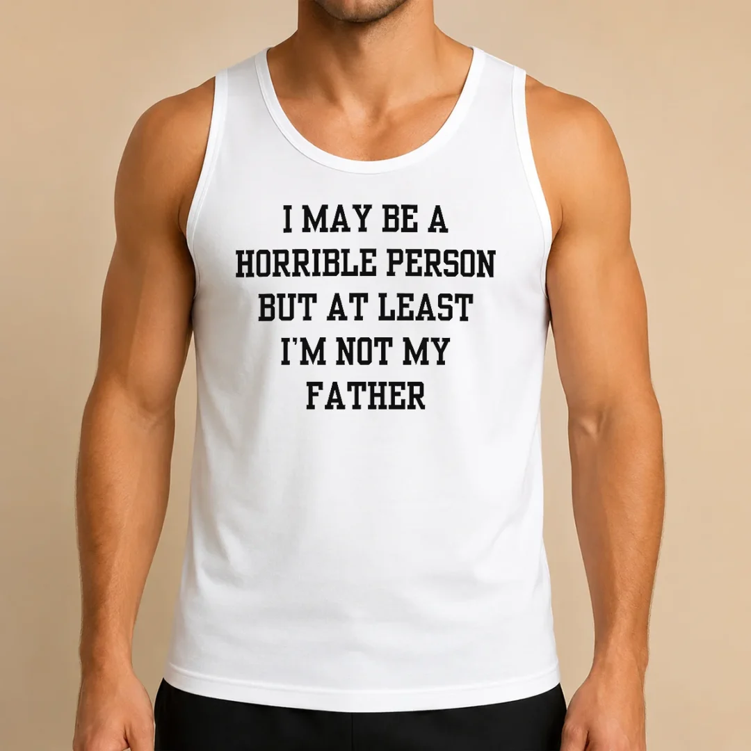 funny-i-may-be-a-horrible-person-but-at-least-i-m-not-my-father-tank-top Funny I May Be A Horrible Person But At Least I'M Not My Father Tank Top