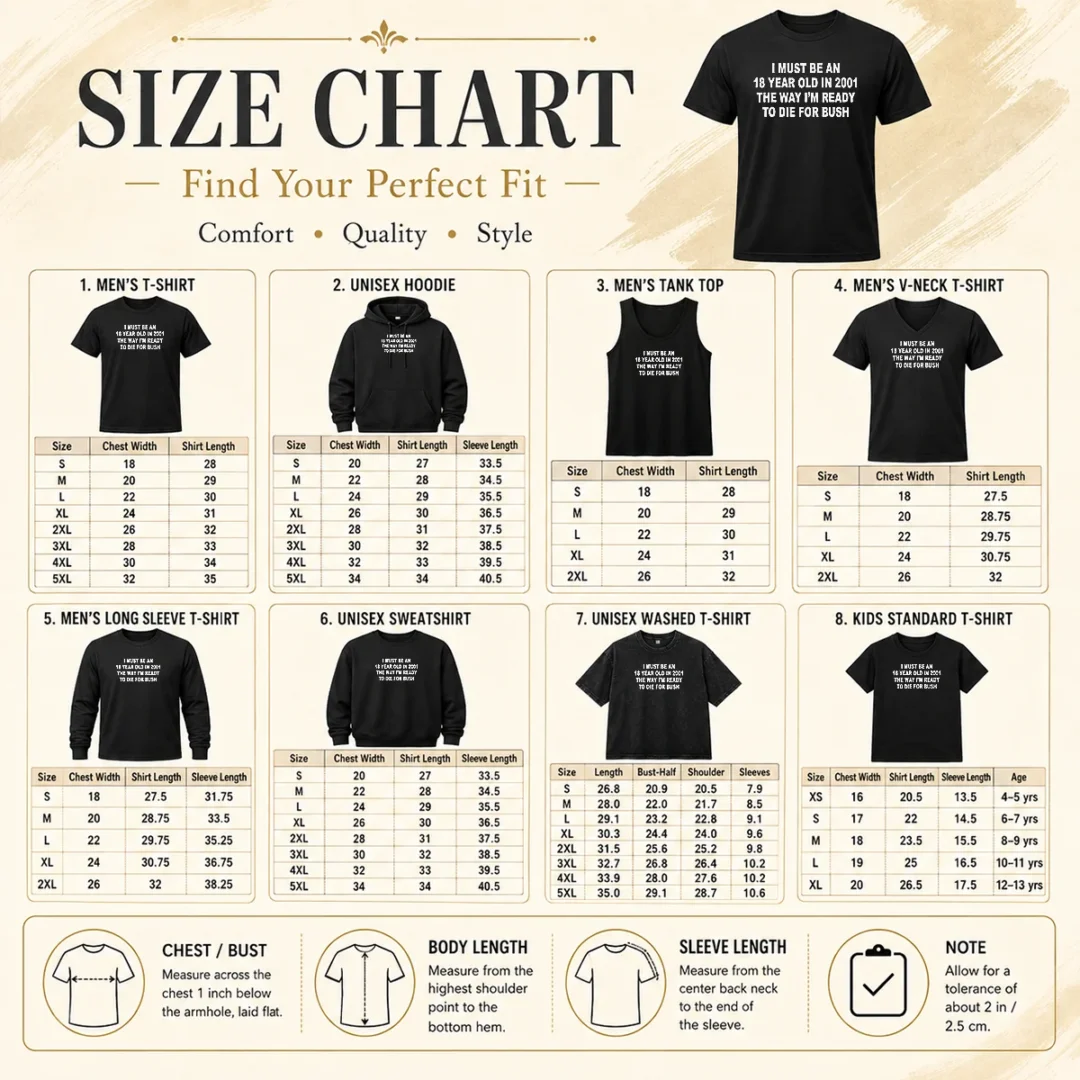 Funny I Must Be An 18 Year Old In 2001 The Way Im Ready To Die For Bush Size Chart Size chart for Funny I Must Be An 18 Year Old In 2001 The Way Im Ready To Die For Bush with measurements in inches and cm