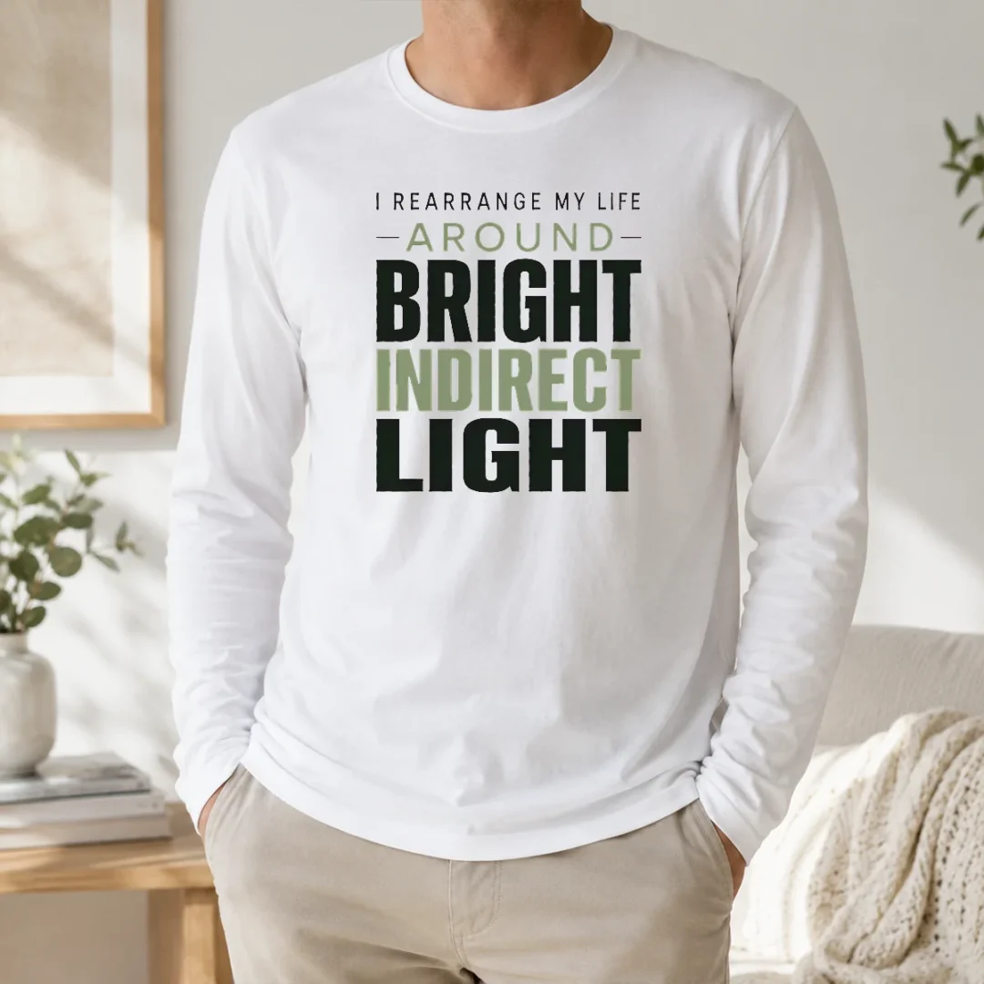 Funny I Rearrange My Life Around Bright Indirect Light Long Sleeve Shirt Funny I Rearrange My Life Around Bright Indirect Light Long Sleeve Shirt