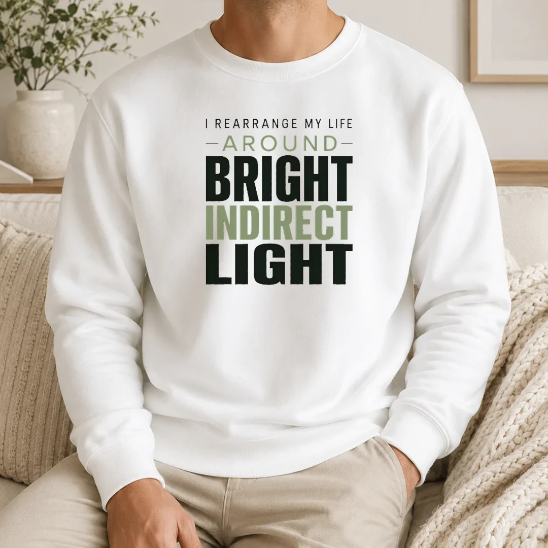 Funny I Rearrange My Life Around Bright Indirect Light Sweater Funny I Rearrange My Life Around Bright Indirect Light Sweater