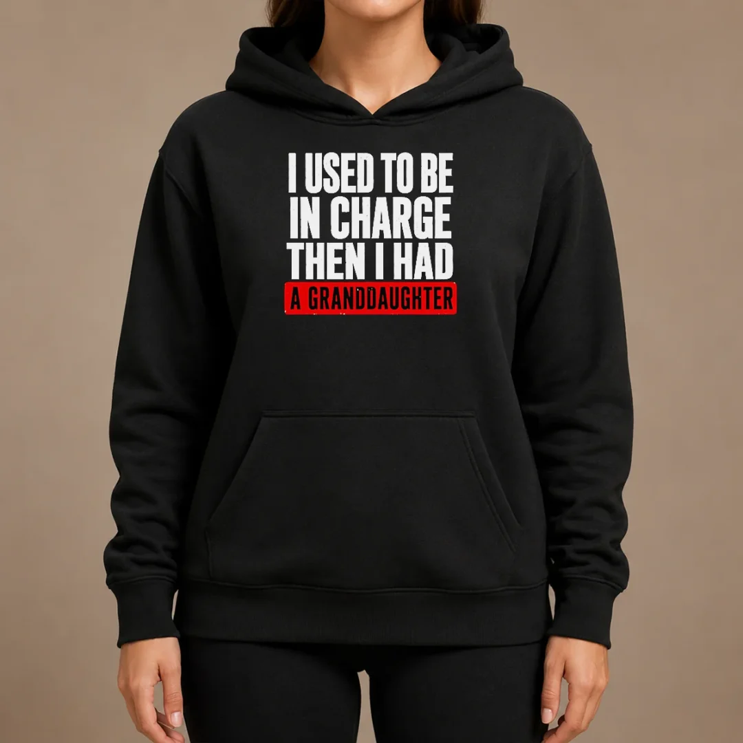 Funny I Used To Be In Charge Then I Had A Granddaughter Hoodie Funny I Used To Be In Charge Then I Had A Granddaughter Hoodie
