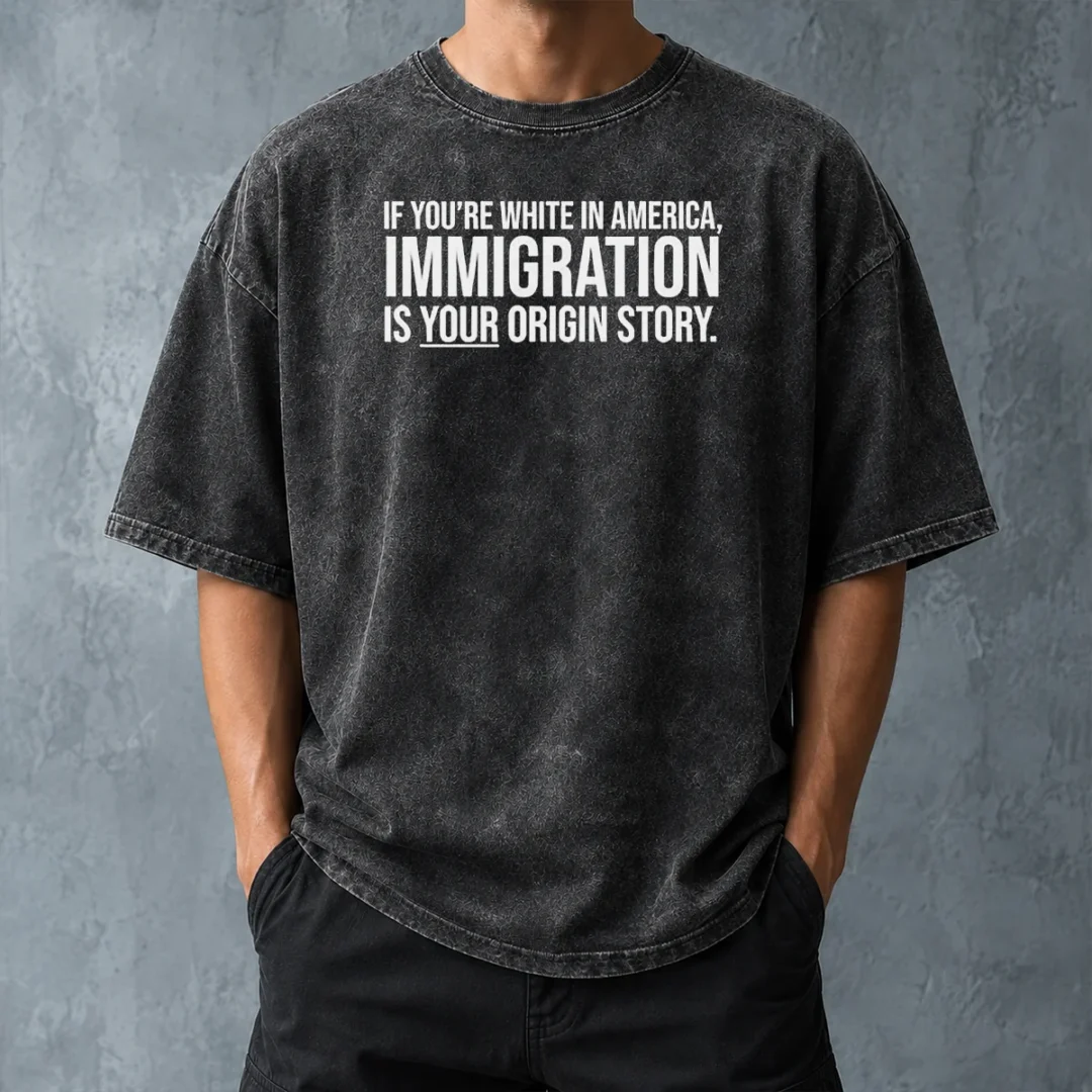 funny-if-youre-white-in-america-immigration-is-your-origin-story-washed-t-shirt-washed-tshirt Funny If Youre White In America Immigration Is Your Origin Story Washed T-Shirt