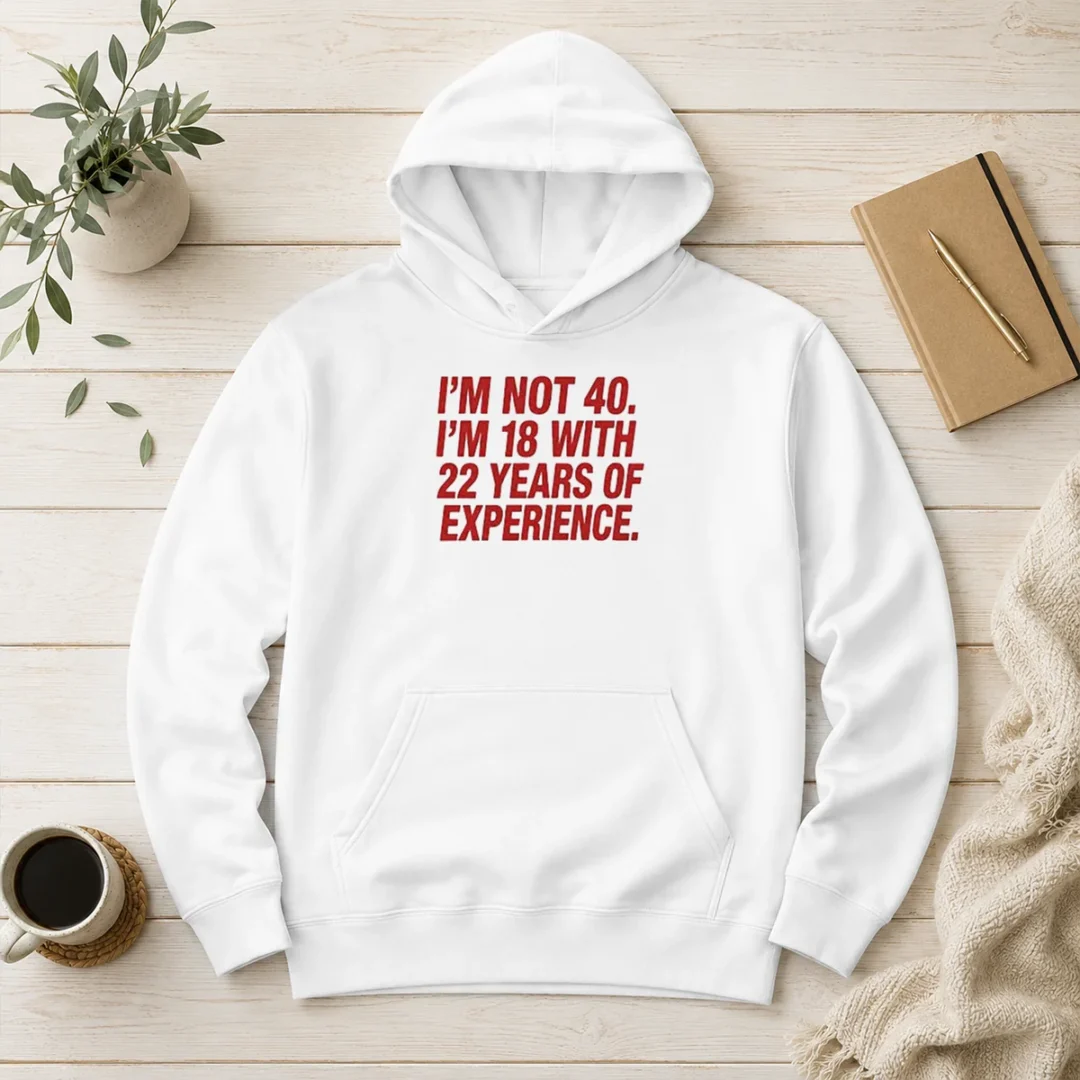 funny-im-not-40-im-18-with-22-years-experience-hoodie Funny Im Not 40 Im 18 With 22 Years Experience Hoodie