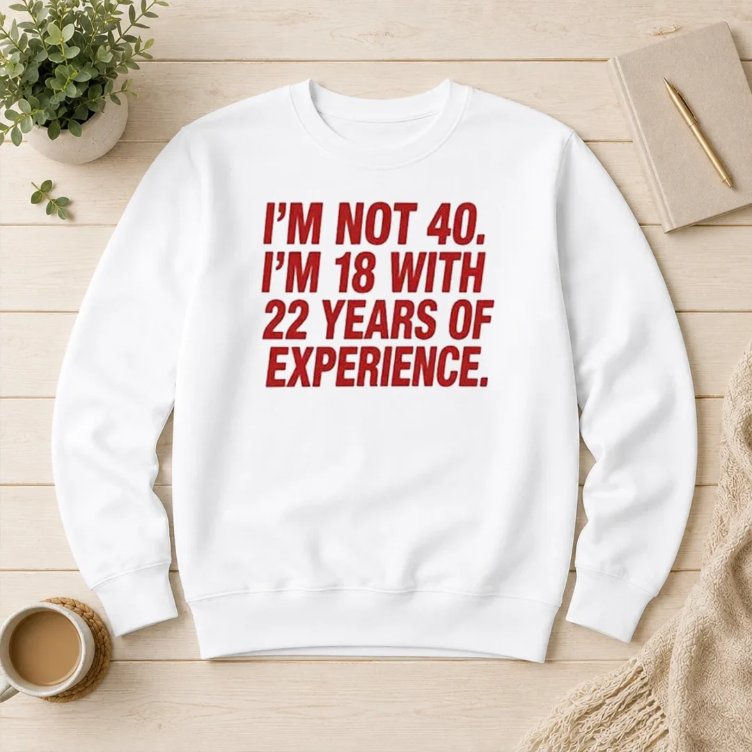 funny-im-not-40-im-18-with-22-years-experience-sweater Funny Im Not 40 Im 18 With 22 Years Experience Sweater