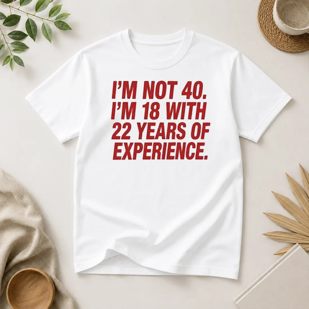 funny-im-not-40-im-18-with-22-years-experience-t-shirt Funny Im Not 40 Im 18 With 22 Years Experience